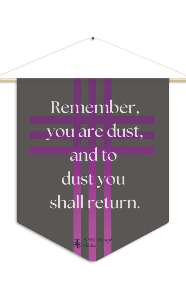 Remember You Are Dust-Lenten Pennant